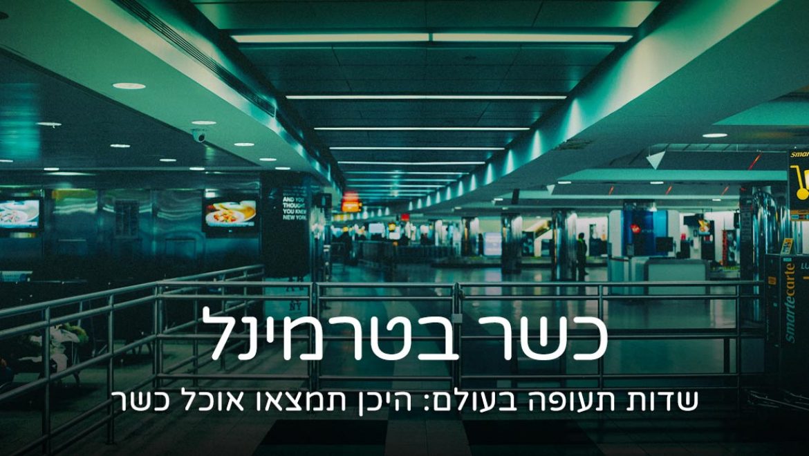 שדות תעופה בעולם – היכן תמצאו אוכל כשר?